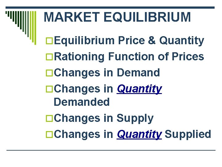 MARKET EQUILIBRIUM o. Equilibrium Price & Quantity o. Rationing Function of Prices o. Changes
