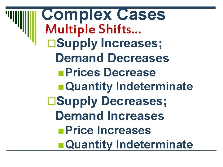 Complex Cases Multiple Shifts… o. Supply Increases; Demand Decreases n Prices Decrease n Quantity