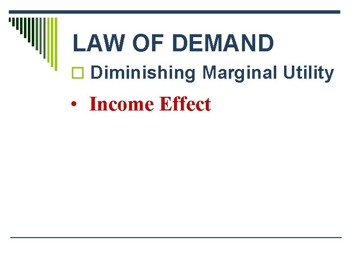 LAW OF DEMAND o Diminishing Marginal Utility • Income Effect 
