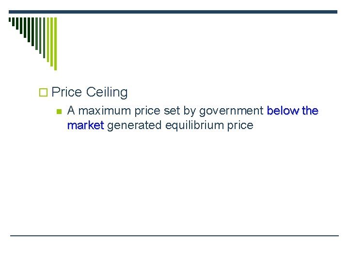 o Price Ceiling n A maximum price set by government below the market generated
