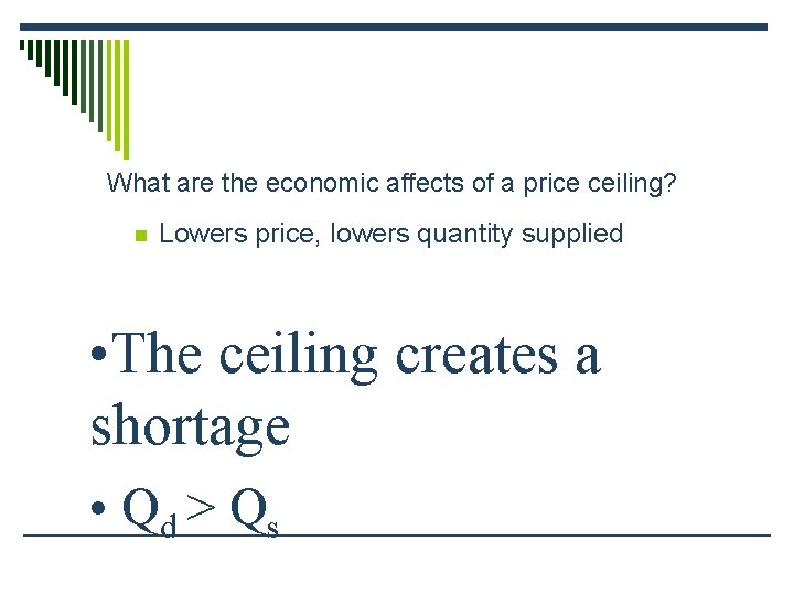 What are the economic affects of a price ceiling? n Lowers price, lowers quantity