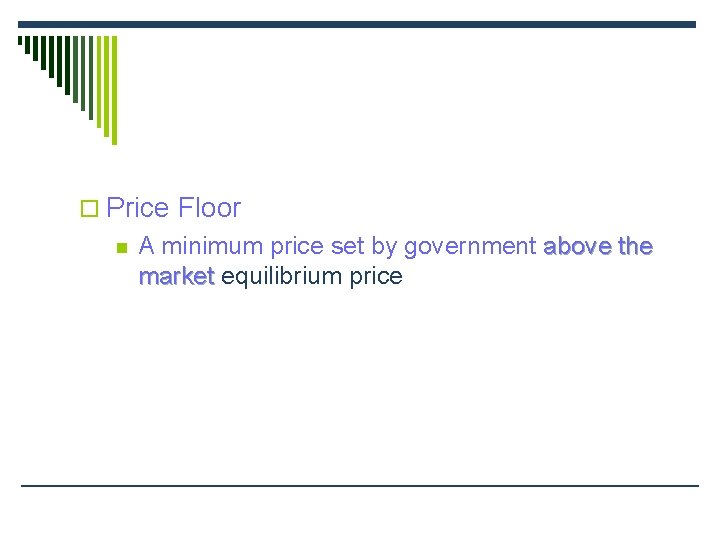 o Price Floor n A minimum price set by government above the market equilibrium