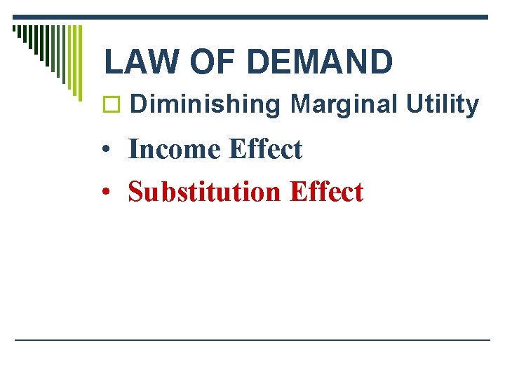 LAW OF DEMAND o Diminishing Marginal Utility • Income Effect • Substitution Effect 