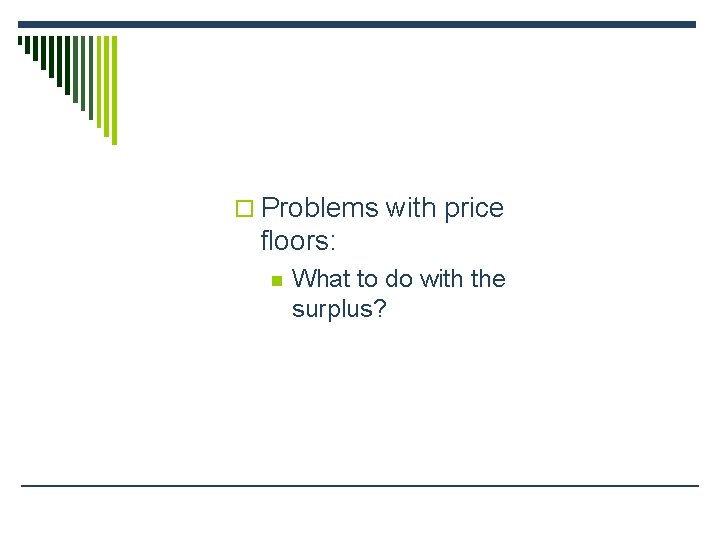 o Problems with price floors: n What to do with the surplus? 