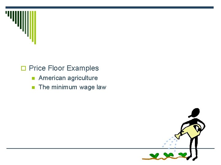 o Price Floor Examples n American agriculture n The minimum wage law 