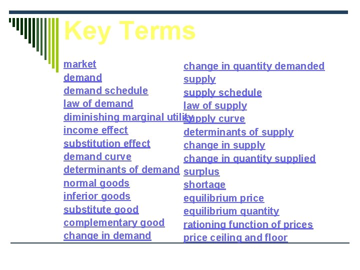 Key Terms market change in quantity demanded demand supply demand schedule supply schedule law