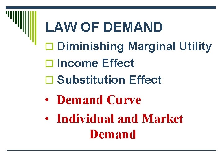 LAW OF DEMAND o Diminishing Marginal Utility o Income Effect o Substitution Effect •