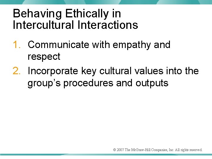 Behaving Ethically in Intercultural Interactions 1. Communicate with empathy and respect 2. Incorporate key