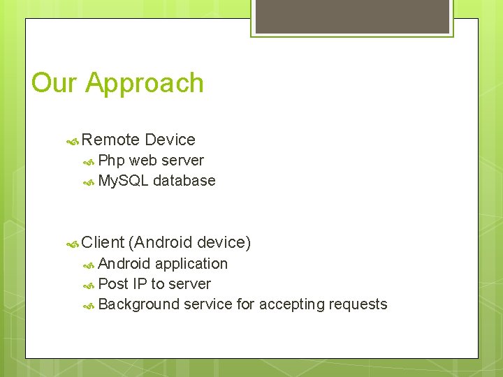 Our Approach Remote Device Php web server My. SQL database Client (Android device) Android