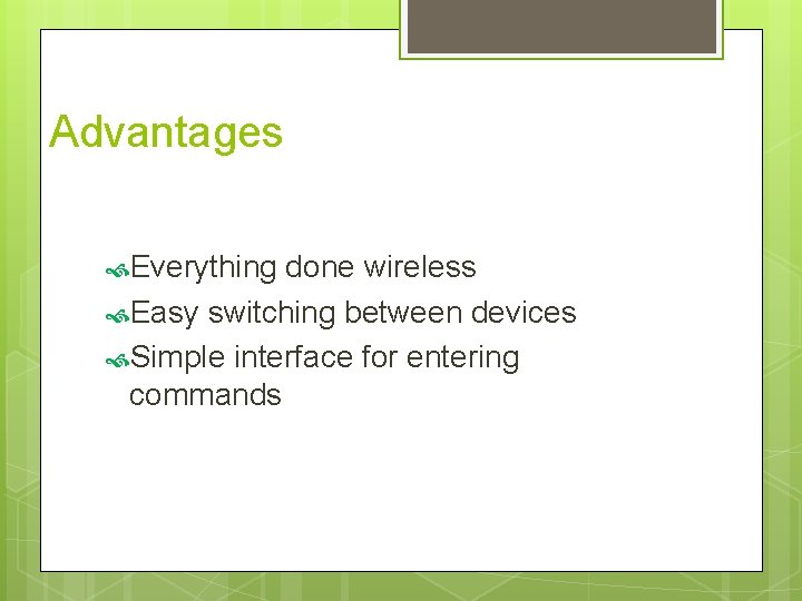 Advantages Everything done wireless Easy switching between devices Simple interface for entering commands 