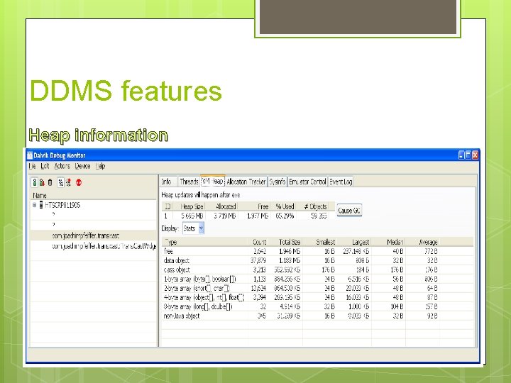 DDMS features Heap information Click Cause GC to start garbage collection and update the