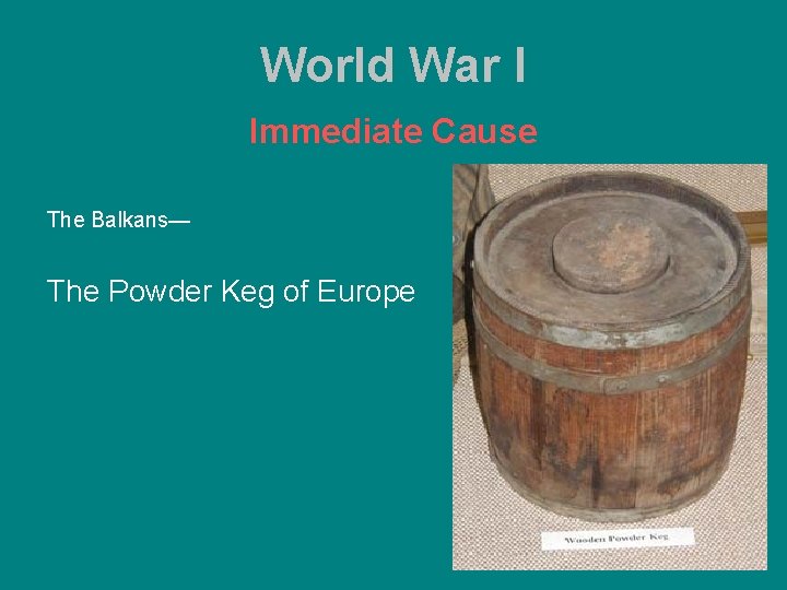 World War I Immediate Cause The Balkans— The Powder Keg of Europe 