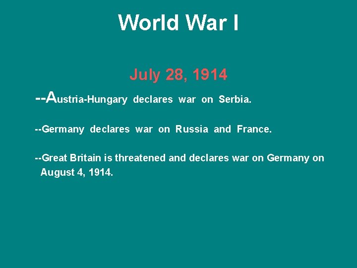 World War I July 28, 1914 --Austria-Hungary declares war on Serbia. --Germany declares war