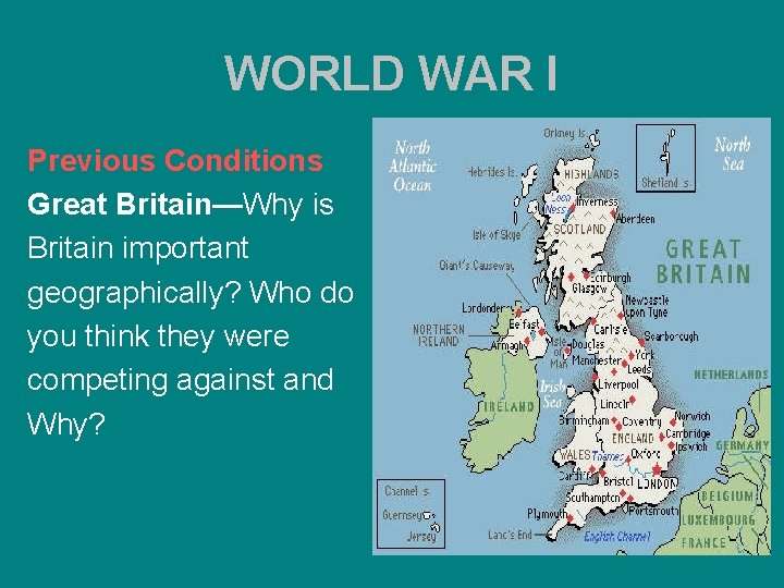 WORLD WAR I Previous Conditions Great Britain—Why is Britain important geographically? Who do you