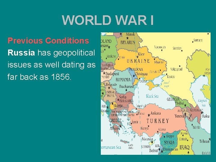 WORLD WAR I Previous Conditions Russia has geopolitical issues as well dating as far