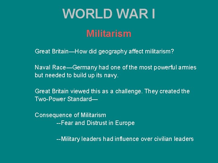 WORLD WAR I Militarism Great Britain—How did geography affect militarism? Naval Race—Germany had one