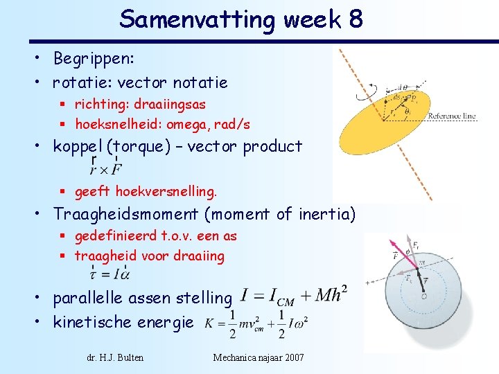 Samenvatting week 8 • Begrippen: • rotatie: vector notatie § richting: draaiingsas § hoeksnelheid: