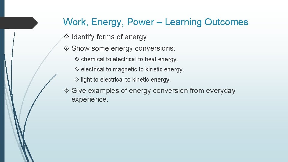Work, Energy, Power – Learning Outcomes Identify forms of energy. Show some energy conversions: