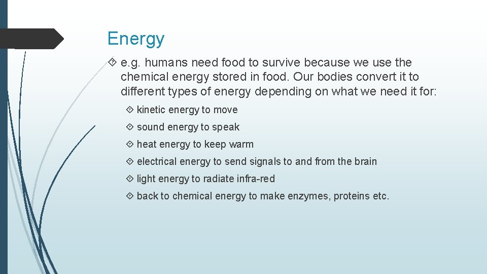 Energy e. g. humans need food to survive because we use the chemical energy