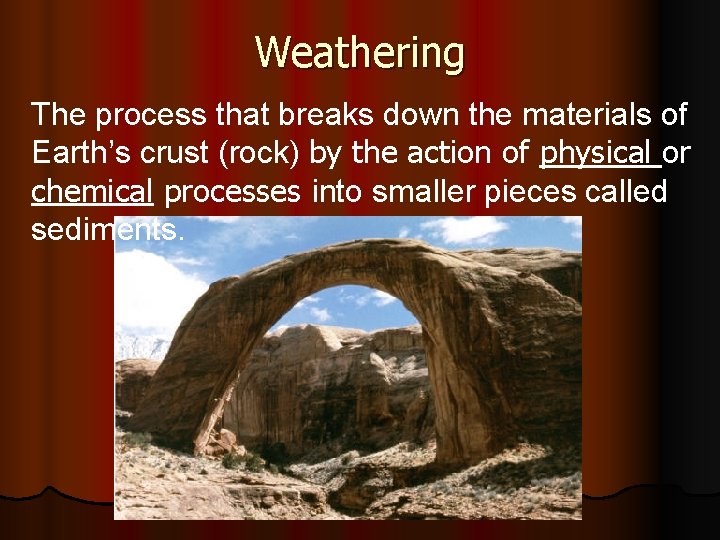 Weathering The process that breaks down the materials of Earth’s crust (rock) by the