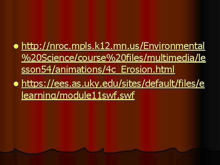 l http: //nroc. mpls. k 12. mn. us/Environmental %20 Science/course%20 files/multimedia/le sson 54/animations/4 c_Erosion.