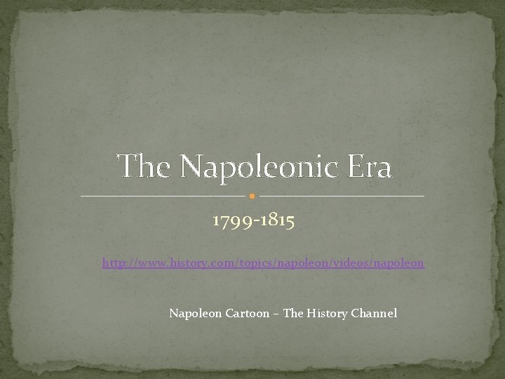 The Napoleonic Era 1799 -1815 http: //www. history. com/topics/napoleon/videos/napoleon Napoleon Cartoon – The History