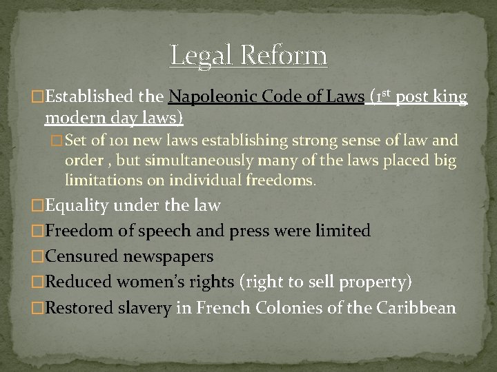 Legal Reform �Established the Napoleonic Code of Laws (1 st post king modern day