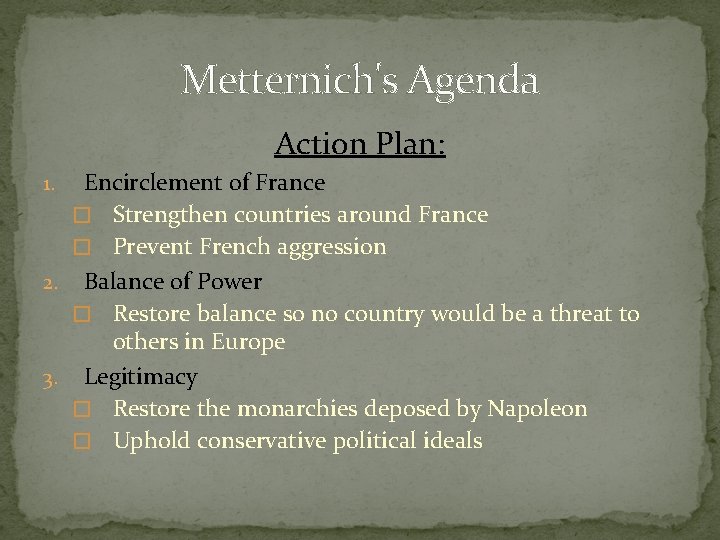 Metternich's Agenda Action Plan: Encirclement of France � Strengthen countries around France � Prevent