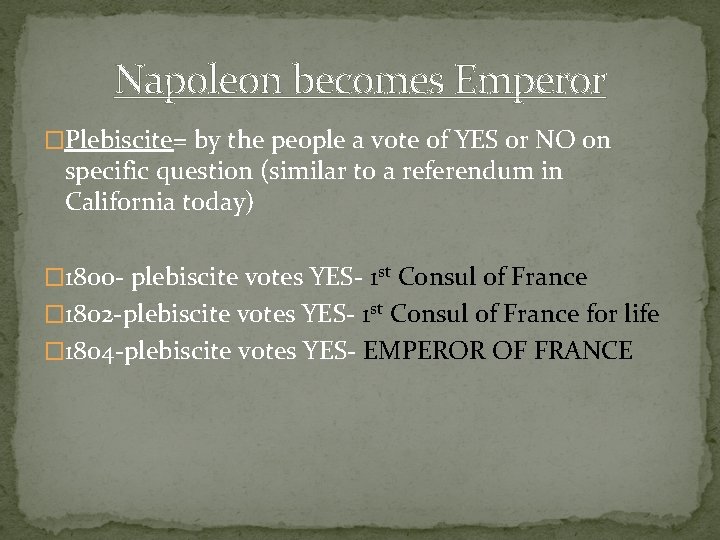 Napoleon becomes Emperor �Plebiscite= by the people a vote of YES or NO on
