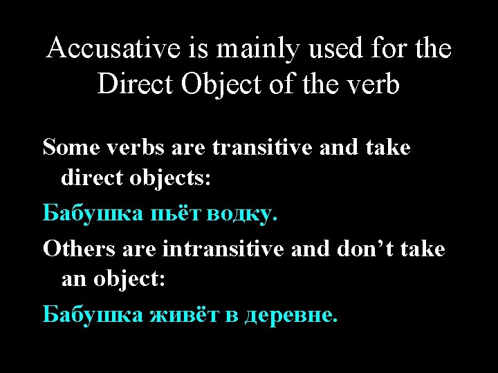 Accusative is mainly used for the Direct Object of the verb Some verbs are