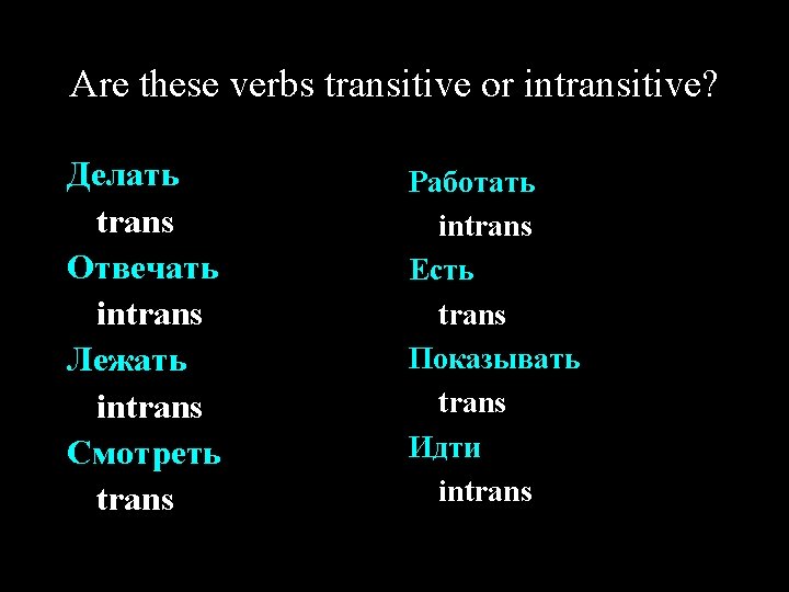 Are these verbs transitive or intransitive? Делать trans Отвечать intrans Лежать intrans Смотреть trans