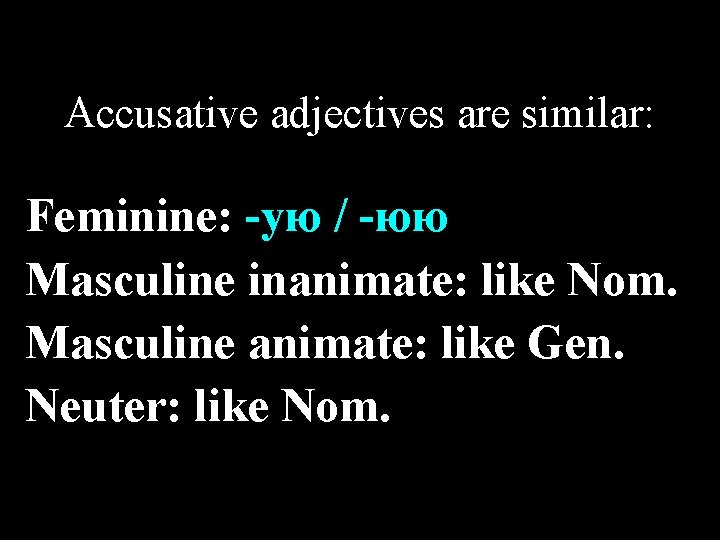 Accusative adjectives are similar: Feminine: -ую / -юю Masculine inanimate: like Nom. Masculine animate: