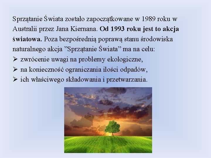 Sprzątanie Świata zostało zapoczątkowane w 1989 roku w Australii przez Jana Kiernana. Od 1993