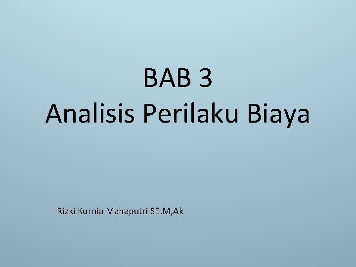 BAB 3 Analisis Perilaku Biaya Rizki Kurnia Mahaputri SE. M, Ak 