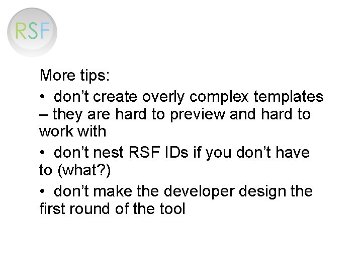 More tips: • don’t create overly complex templates – they are hard to preview