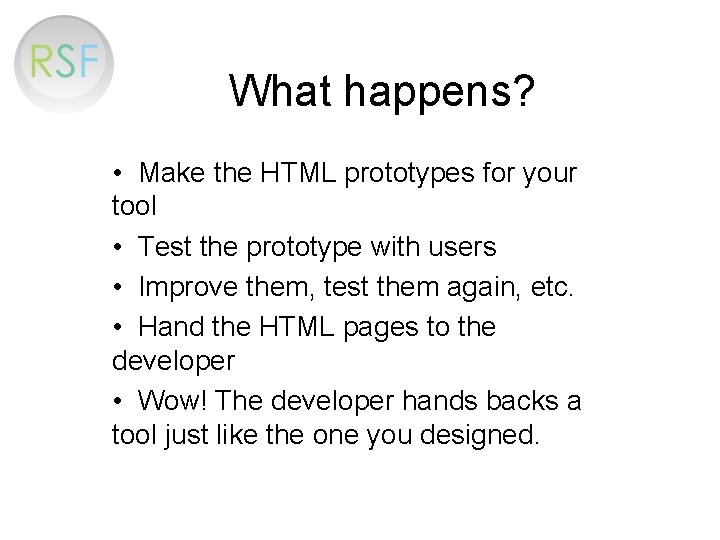 What happens? • Make the HTML prototypes for your tool • Test the prototype