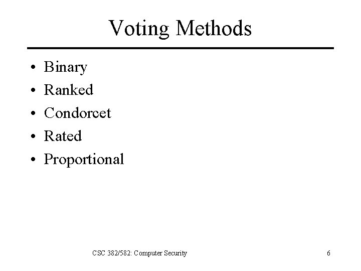 Voting Methods • • • Binary Ranked Condorcet Rated Proportional CSC 382/582: Computer Security