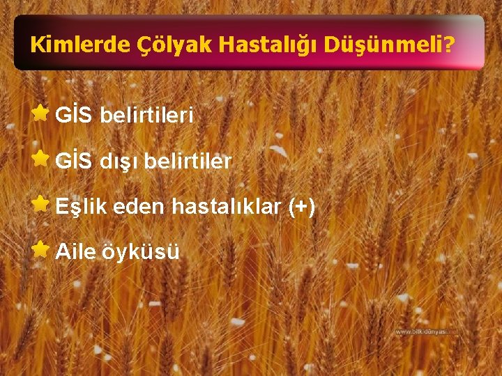 Kimlerde Çölyak Hastalığı Düşünmeli? GİS belirtileri GİS dışı belirtiler Eşlik eden hastalıklar (+) Aile