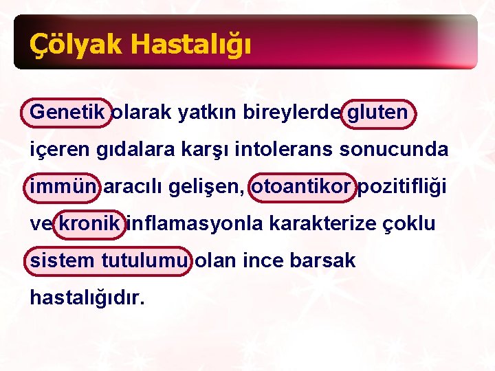 Çölyak Hastalığı Genetik olarak yatkın bireylerde gluten içeren gıdalara karşı intolerans sonucunda immün aracılı