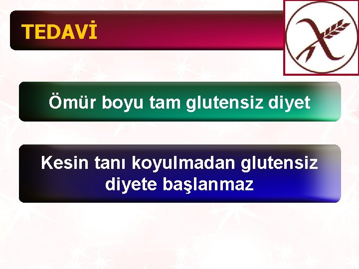 TEDAVİ Ömür boyu tam glutensiz diyet Kesin tanı koyulmadan glutensiz diyete başlanmaz 