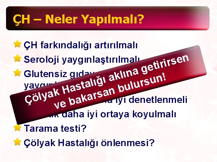 ÇH – Neler Yapılmalı? ÇH farkındalığı artırılmalı n Seroloji yaygınlaştırılmalı e s r i