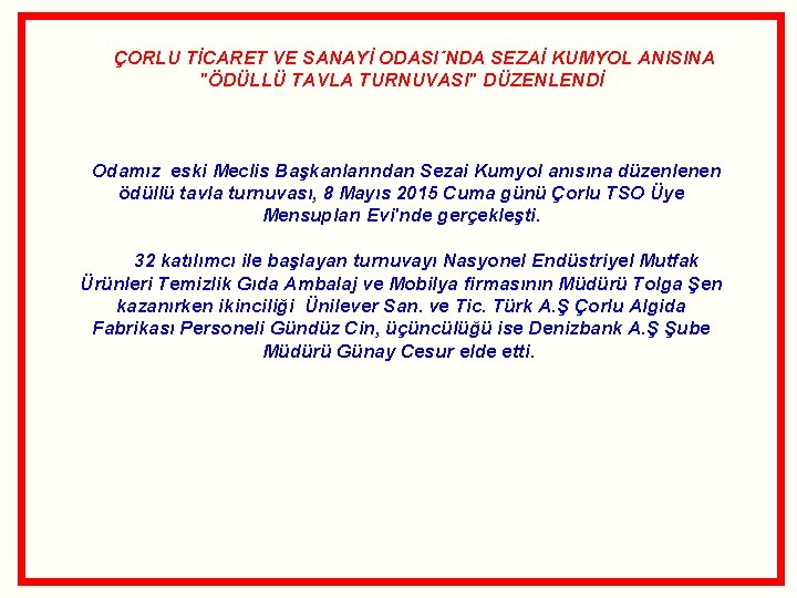 ÇORLU TİCARET VE SANAYİ ODASI´NDA SEZAİ KUMYOL ANISINA "ÖDÜLLÜ TAVLA TURNUVASI" DÜZENLENDİ Odamız eski ÇORLU TİCARET VE SANAYİ ODASI´NDA SEZAİ KUMYOL ANISINA "ÖDÜLLÜ TAVLA TURNUVASI" DÜZENLENDİ Odamız eski