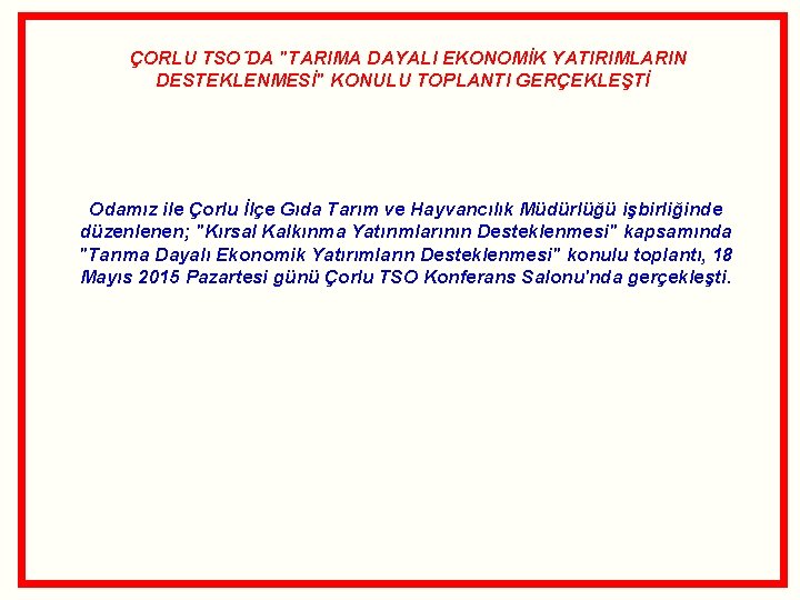 ÇORLU TSO´DA "TARIMA DAYALI EKONOMİK YATIRIMLARIN DESTEKLENMESİ" KONULU TOPLANTI GERÇEKLEŞTİ Odamız ile Çorlu İlçe ÇORLU TSO´DA "TARIMA DAYALI EKONOMİK YATIRIMLARIN DESTEKLENMESİ" KONULU TOPLANTI GERÇEKLEŞTİ Odamız ile Çorlu İlçe