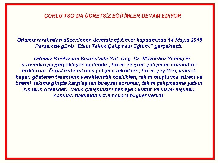 ÇORLU TSO´DA ÜCRETSİZ EĞİTİMLER DEVAM EDİYOR Odamız tarafından düzenlenen ücretsiz eğitimler kapsamında 14 Mayıs ÇORLU TSO´DA ÜCRETSİZ EĞİTİMLER DEVAM EDİYOR Odamız tarafından düzenlenen ücretsiz eğitimler kapsamında 14 Mayıs