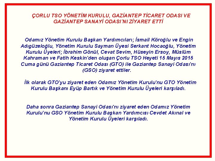 ÇORLU TSO YÖNETİM KURULU, GAZİANTEP TİCARET ODASI VE GAZİANTEP SANAYİ ODASI´NI ZİYARET ETTİ Odamız ÇORLU TSO YÖNETİM KURULU, GAZİANTEP TİCARET ODASI VE GAZİANTEP SANAYİ ODASI´NI ZİYARET ETTİ Odamız