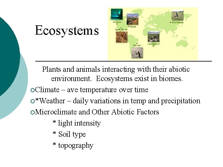 Ecosystems Plants and animals interacting with their abiotic environment. Ecosystems exist in biomes. ¡Climate