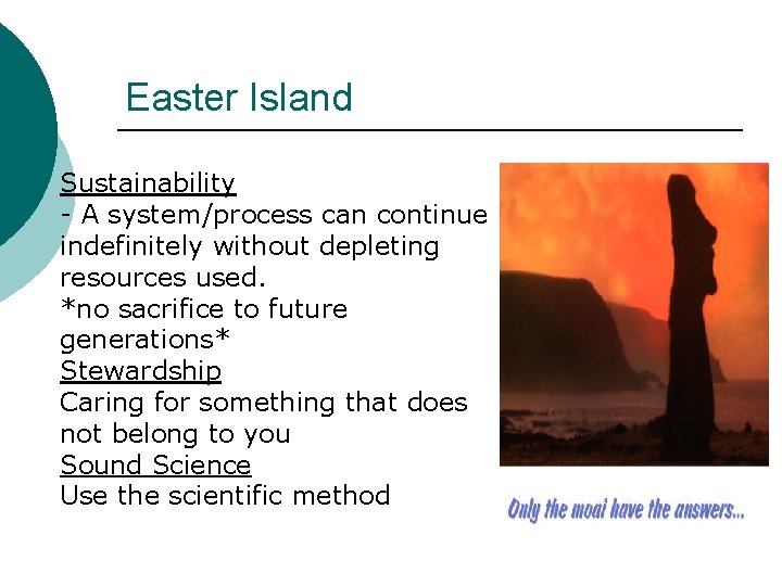 Easter Island Sustainability - A system/process can continue indefinitely without depleting resources used. *no