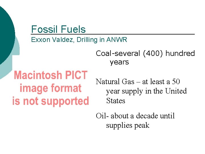 Fossil Fuels Exxon Valdez, Drilling in ANWR Coal-several (400) hundred years Natural Gas –