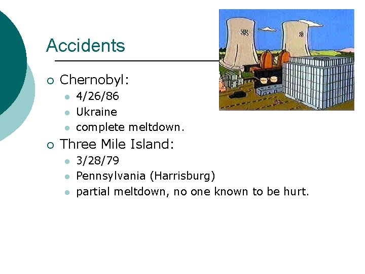 Accidents ¡ Chernobyl: l l l ¡ 4/26/86 Ukraine complete meltdown. Three Mile Island: