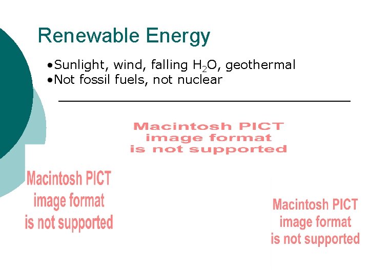 Renewable Energy • Sunlight, wind, falling H 2 O, geothermal • Not fossil fuels,